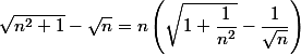 \sqrt {n^2 + 1} - \sqrt n = n \left( \sqrt {1 + \dfrac 1 {n^2}} - \dfrac 1 {\sqrt n} \right)